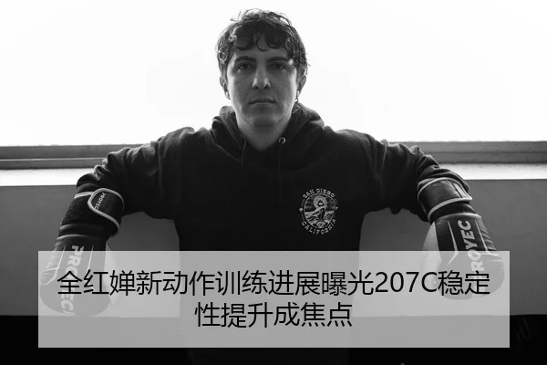 全红婵新动作训练进展曝光207C稳定性提升成焦点